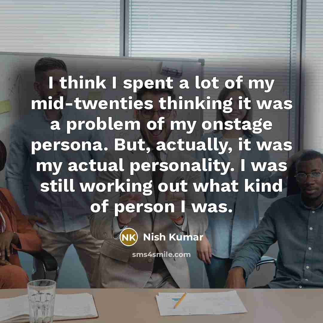 “I think I spent a lot of my mid-twenties thinking…” quote by Nish Kumar