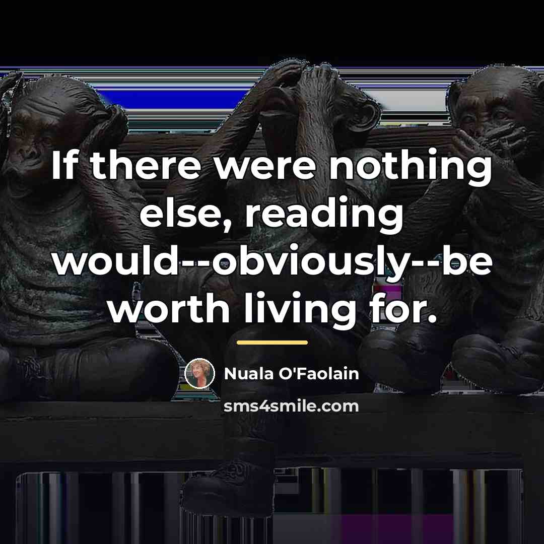 “If there were nothing else, reading would--obviously--be worth living for.…” quote by Nuala O'Faolain