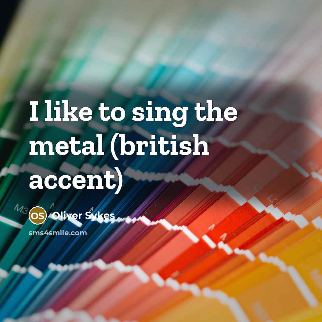 “I like to sing the metal (british accent)…” quote by Oliver Sykes
