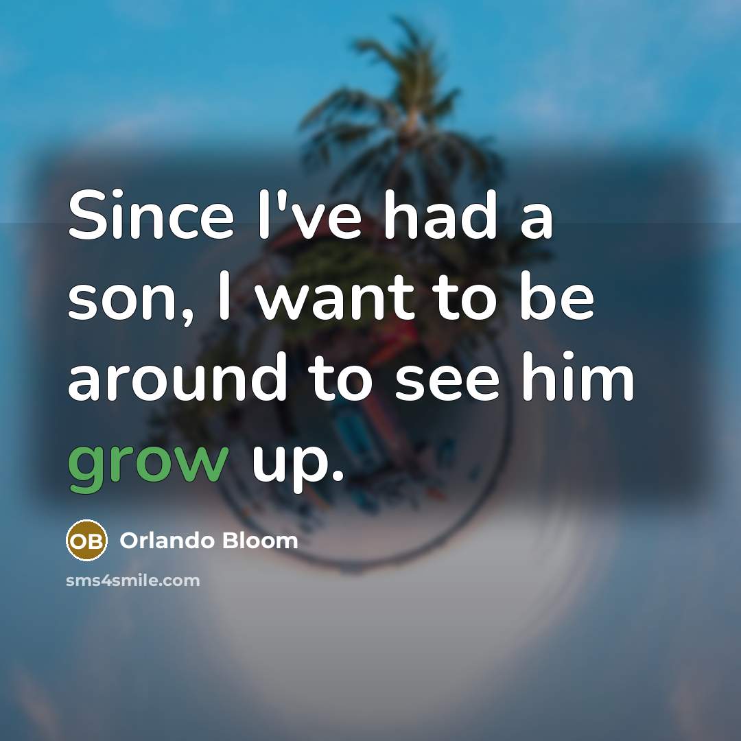 “Since I've had a son, I want to be around…” quote by Orlando Bloom