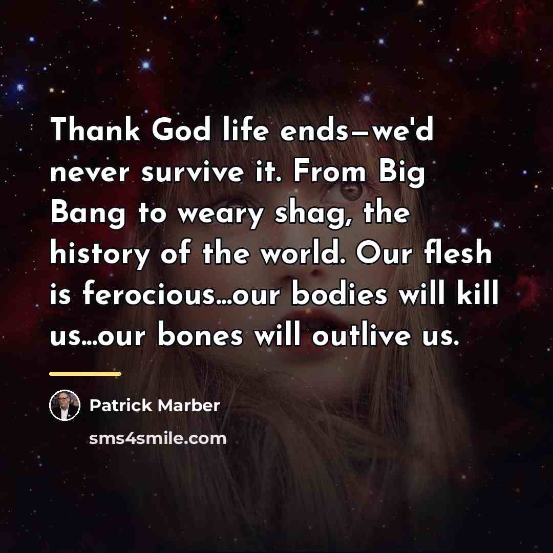 “Thank God life ends—we'd never survive it. From Big Bang…” quote by Patrick Marber