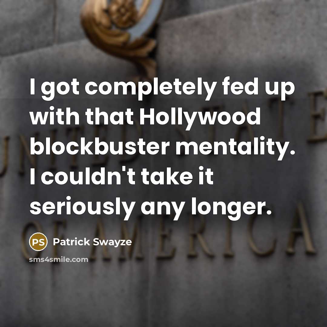 “I got completely fed up with that Hollywood blockbuster mentality.…” quote by Patrick Swayze