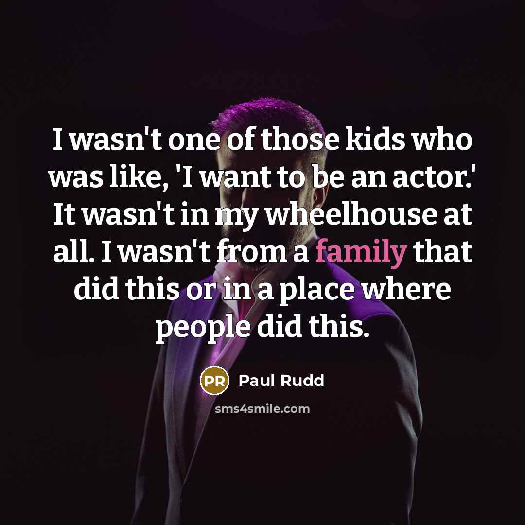“I wasn't one of those kids who was like, 'I…” quote by Paul Rudd