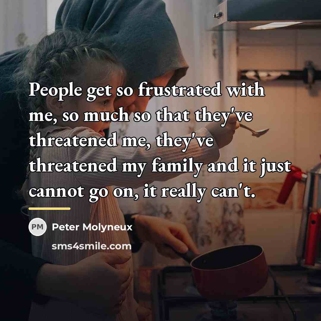 “People get so frustrated with me, so much so that…” quote by Peter Molyneux