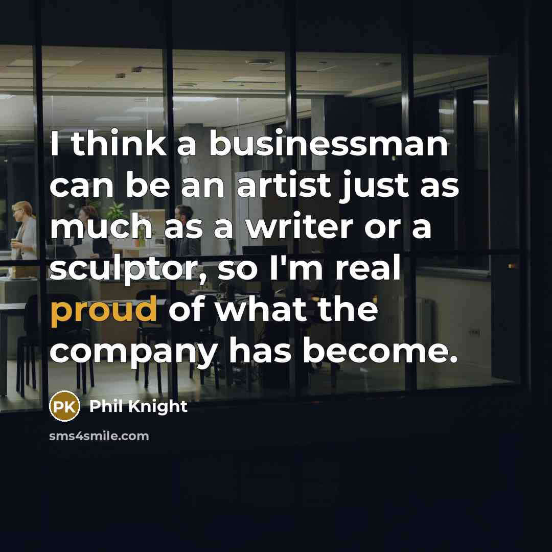 “I think a businessman can be an artist just as…” quote by Phil Knight