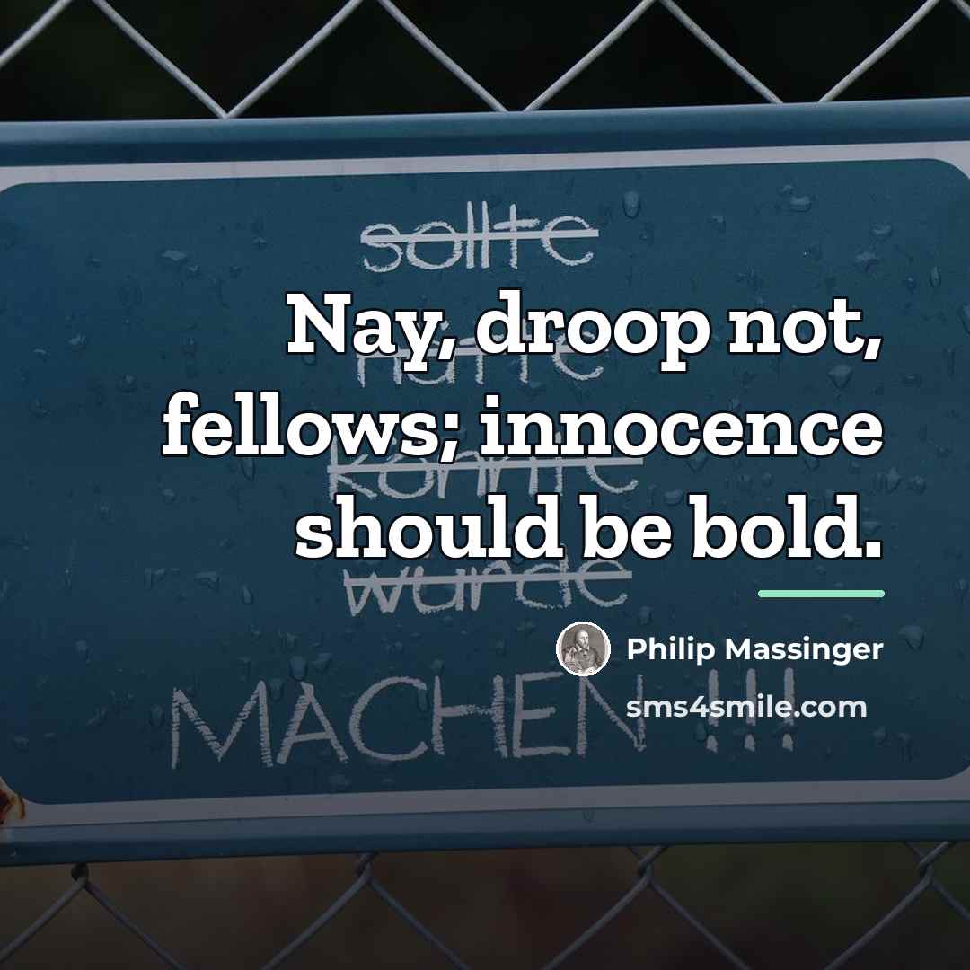 “Nay, droop not, fellows; innocence should be bold.…” quote by Philip Massinger
