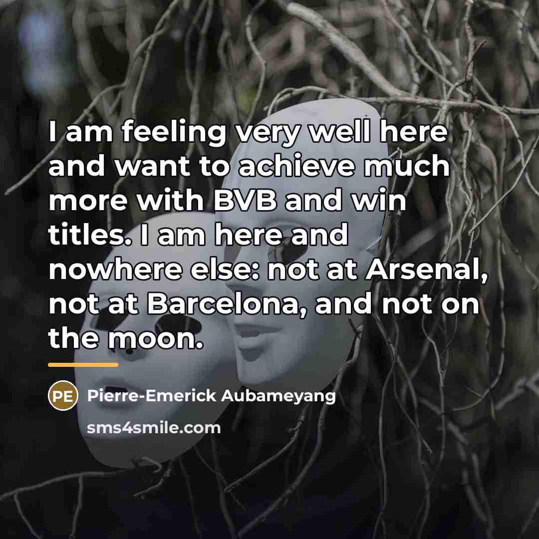 “I am feeling very well here and want to achieve…” quote by Pierre-Emerick Aubameyang