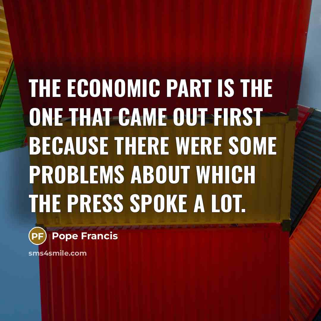 “The economic part is the one that came out first…” quote by Pope Francis