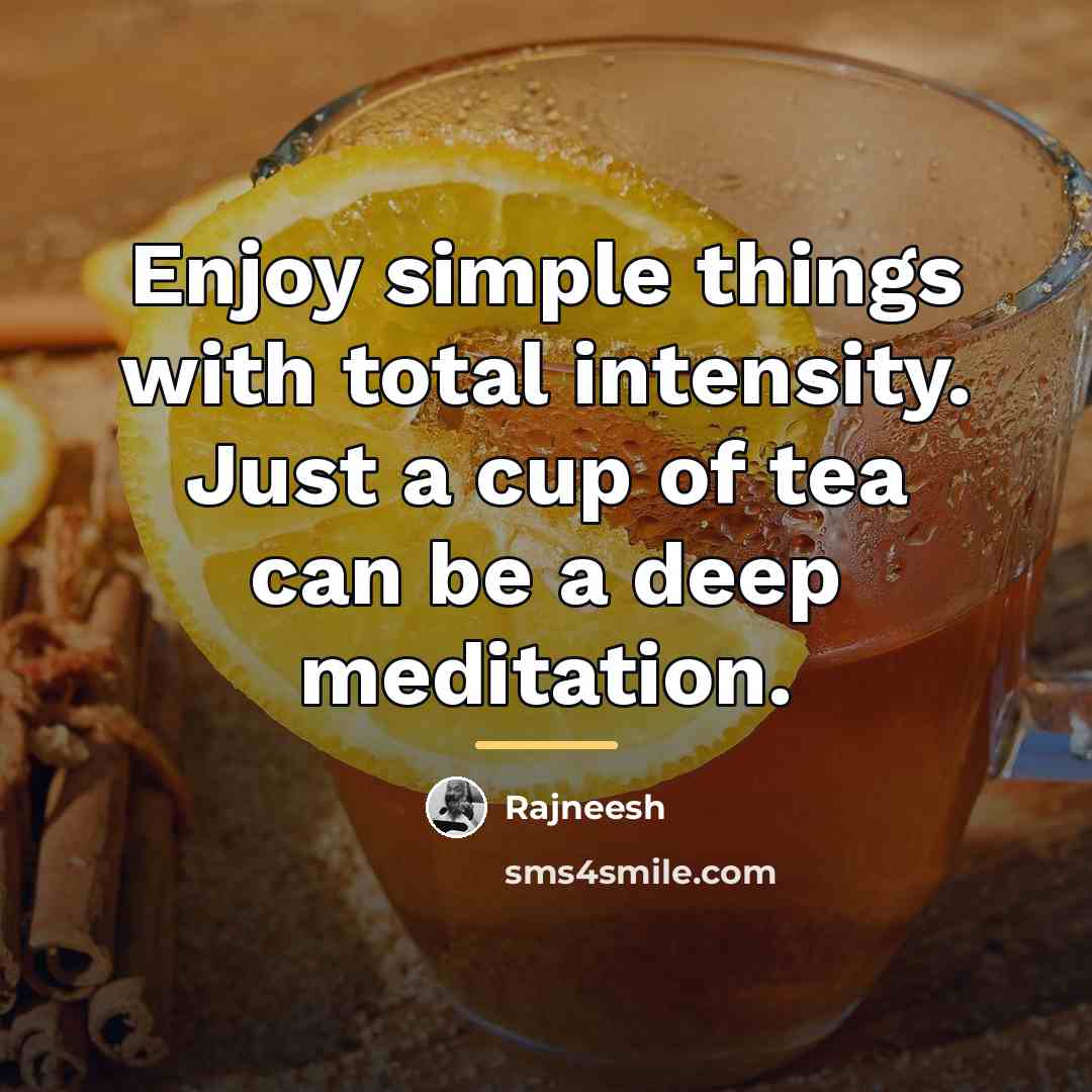 “Enjoy simple things with total intensity. Just a cup of…” quote by Rajneesh