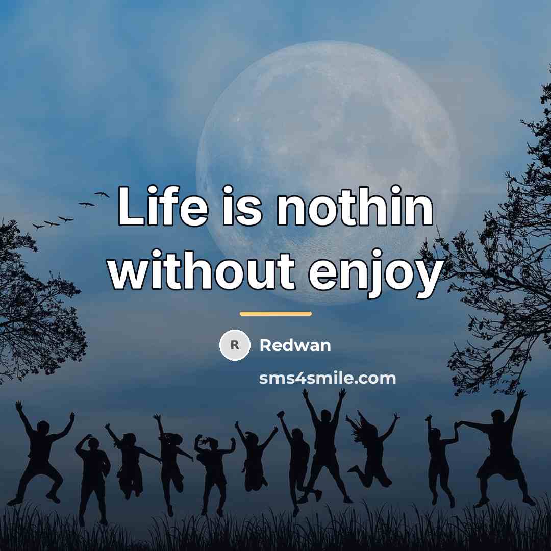 “Life is nothin without enjoy…” quote by Redwan