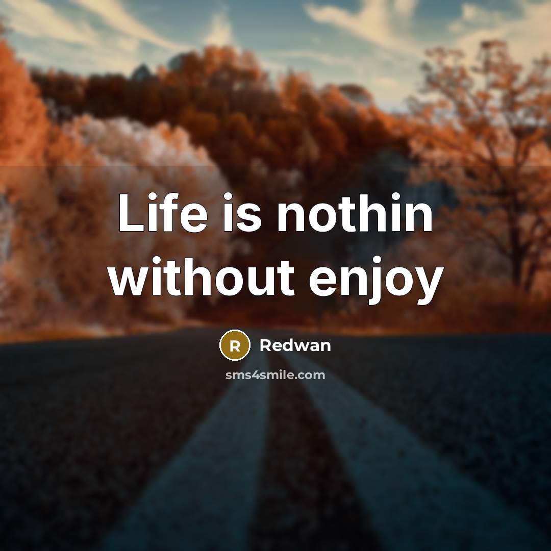 “Life is nothin without enjoy” quote by Redwan