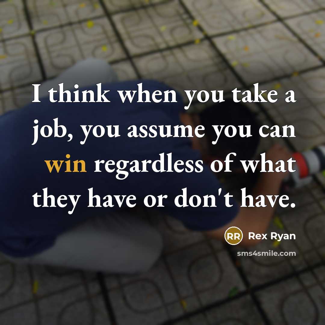 “I think when you take a job, you assume you…” quote by Rex Ryan