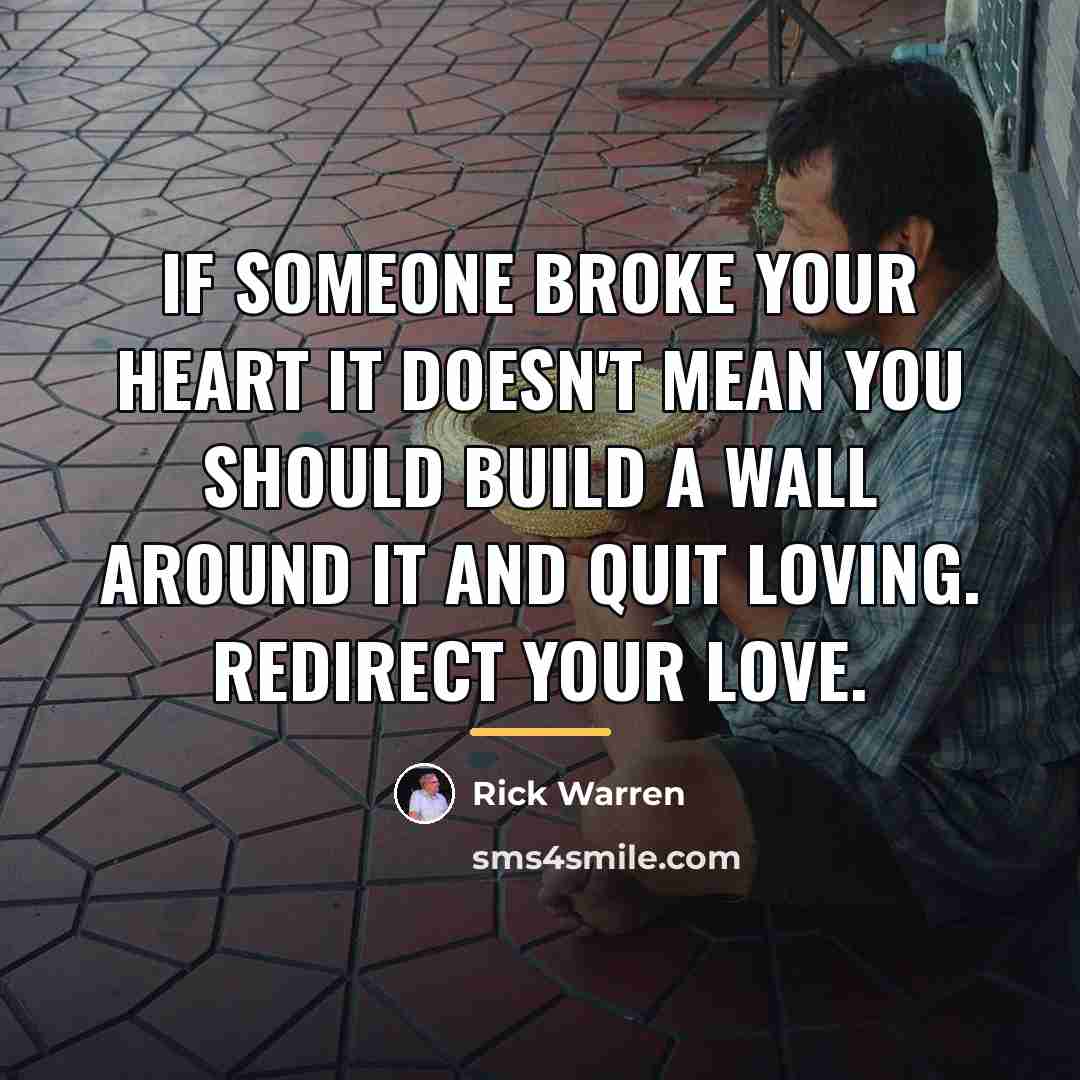 “If someone broke your heart it doesn't mean you should…” quote by Rick Warren