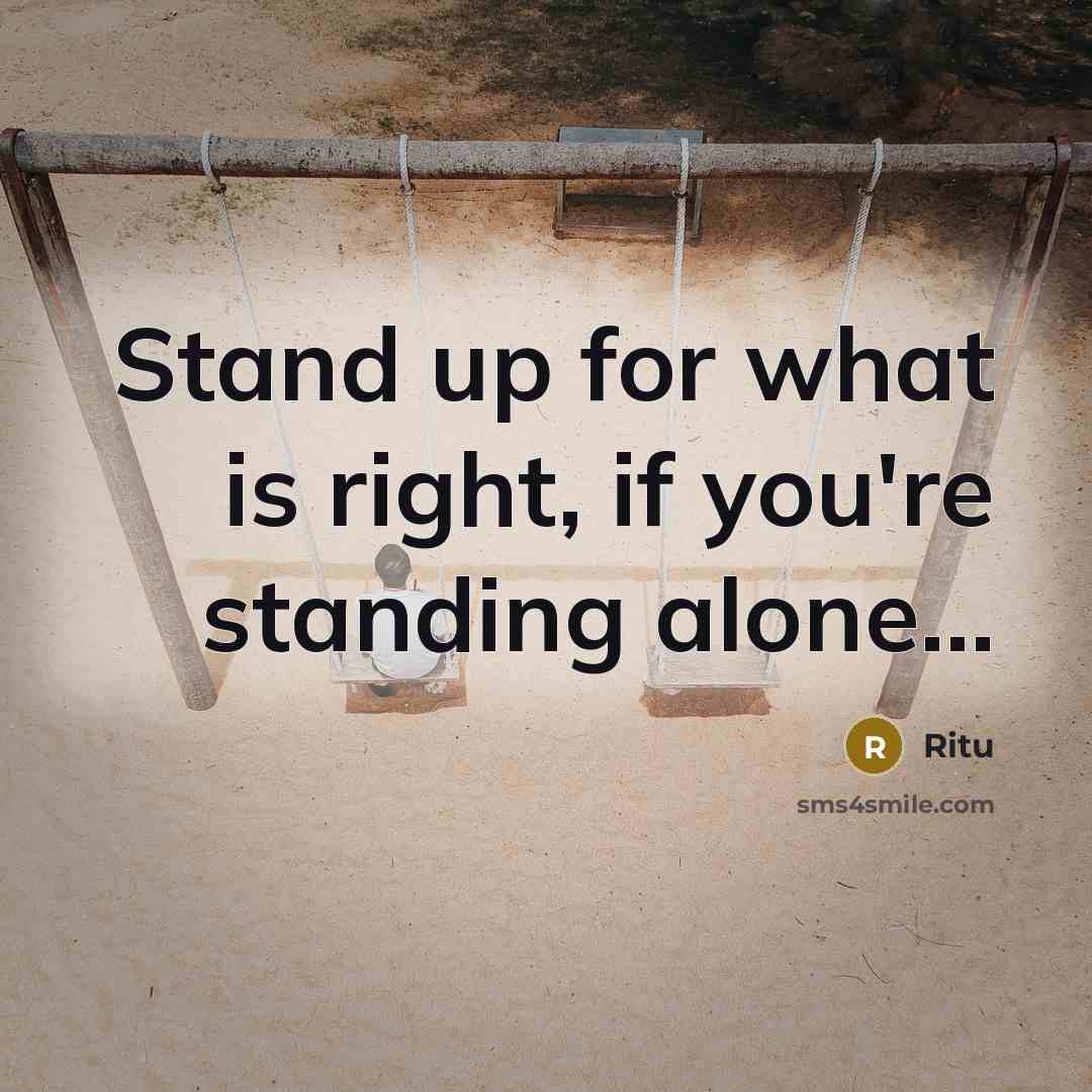 “Stand up for what is right, if you're standing alone…” quote by Ritu