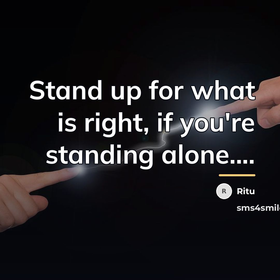 “Stand up for what is right, if you're standing alone....…” quote by Ritu
