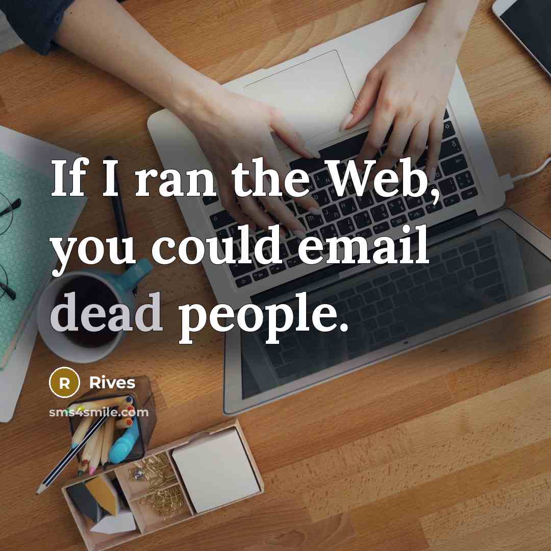 “If I ran the Web, you could email dead people.…” quote by Rives