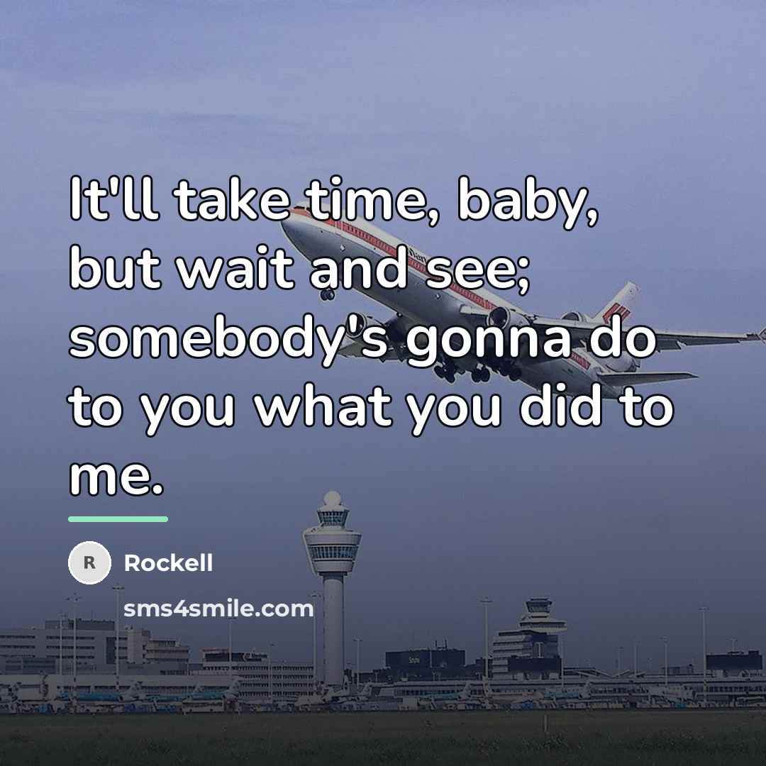 “It'll take time, baby, but wait and see; somebody's gonna…” quote by Rockell