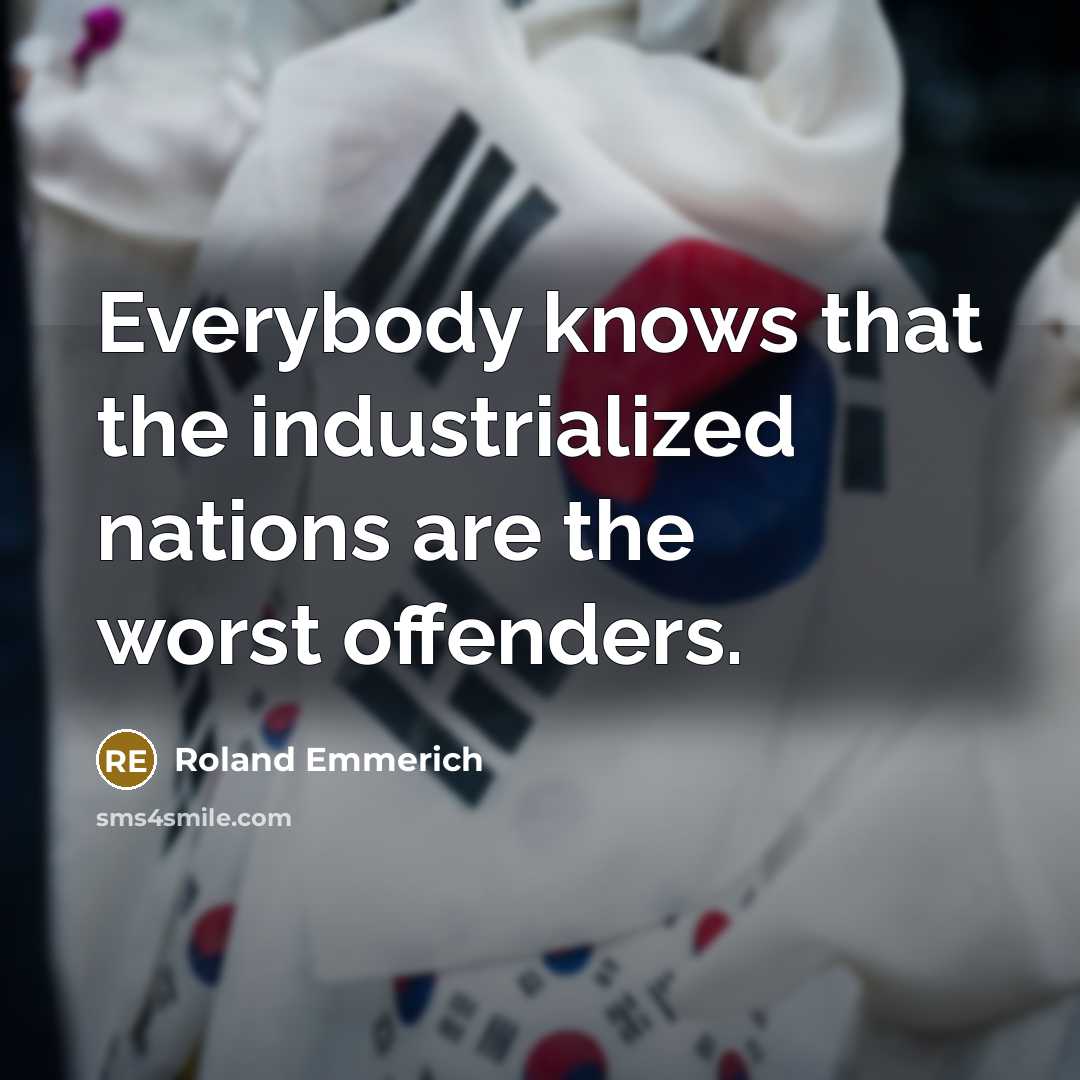 “Everybody knows that the industrialized nations are the worst offenders.…” quote by Roland Emmerich