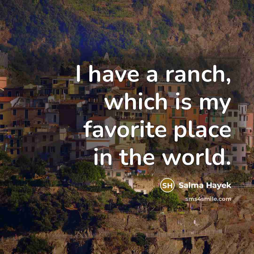 “I have a ranch, which is my favorite place in…” quote by Salma Hayek