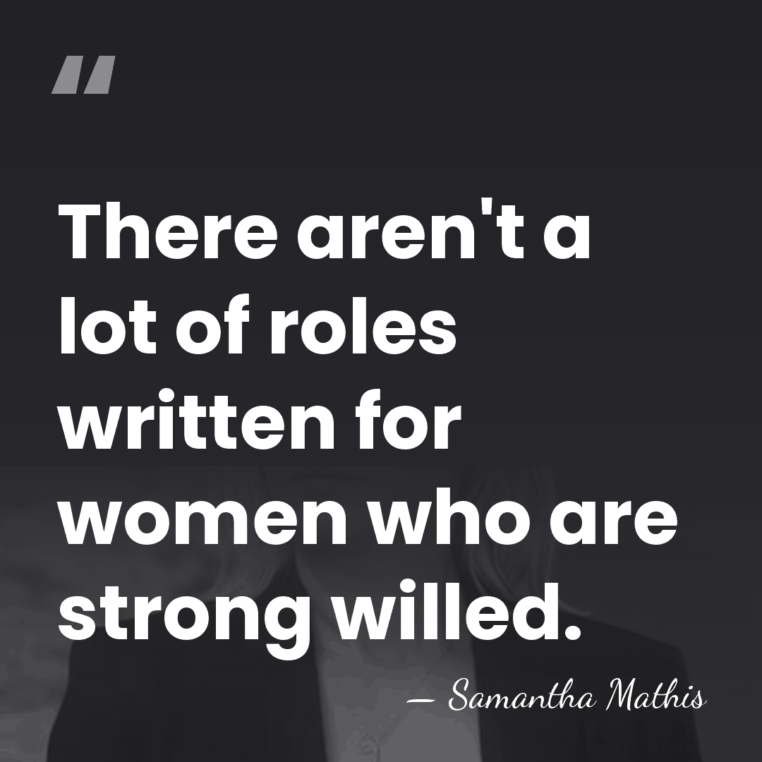 There aren't a lot of roles written for women who are strong&hellip; - Samantha Mathis