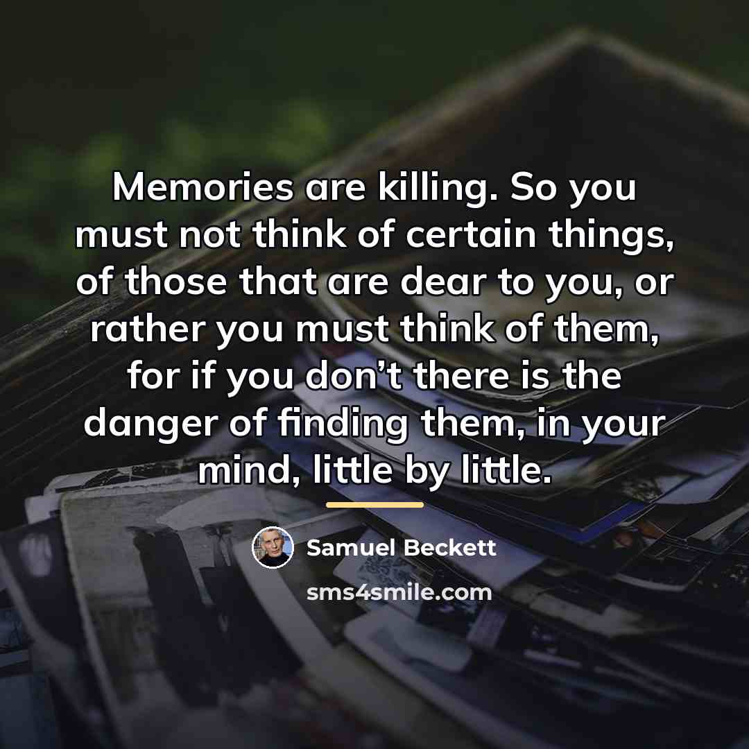 “Memories are killing. So you must not think of certain…” quote by Samuel Beckett