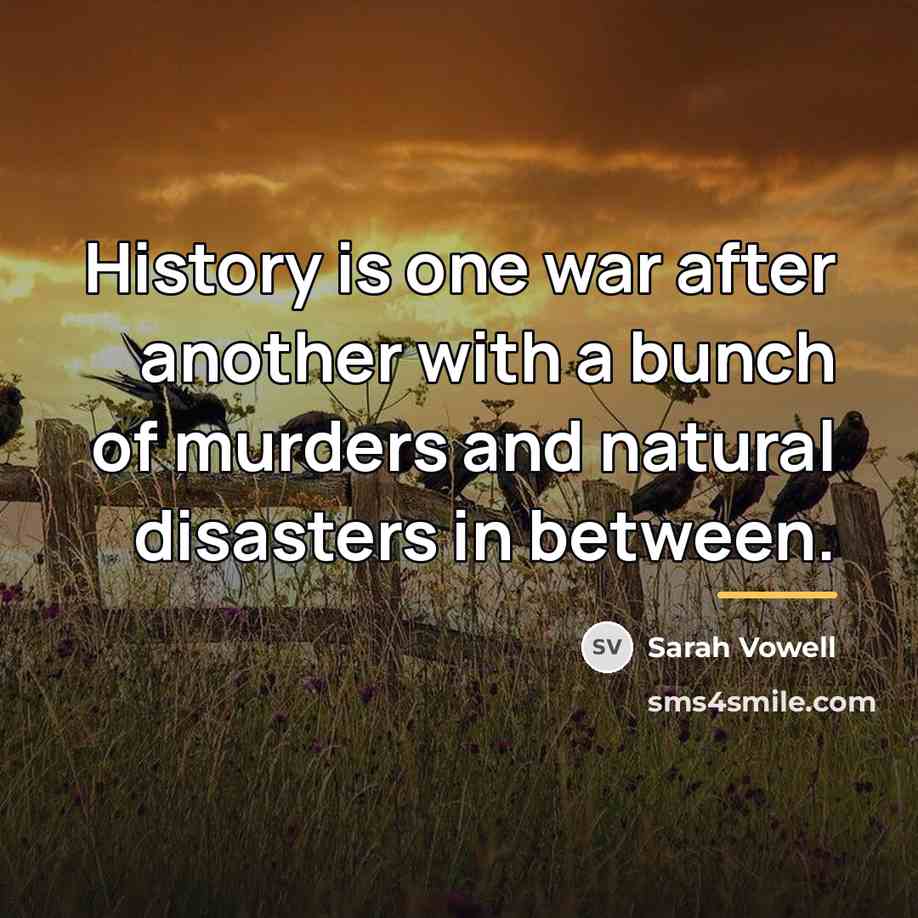 “History is one war after another with a bunch of…” quote by Sarah Vowell