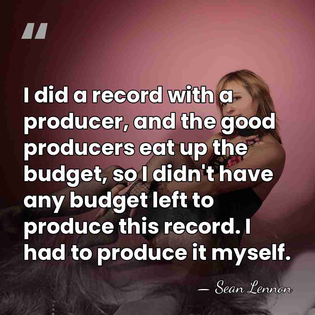 I did a record with a producer, and the good producers eat&hellip; - Sean Lennon