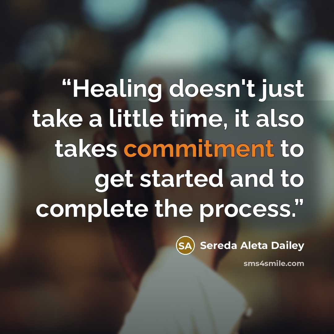 “Healing doesn't just take a little time, it also takes commitment to get started and to complete the process.” quote by Sereda Aleta Dailey