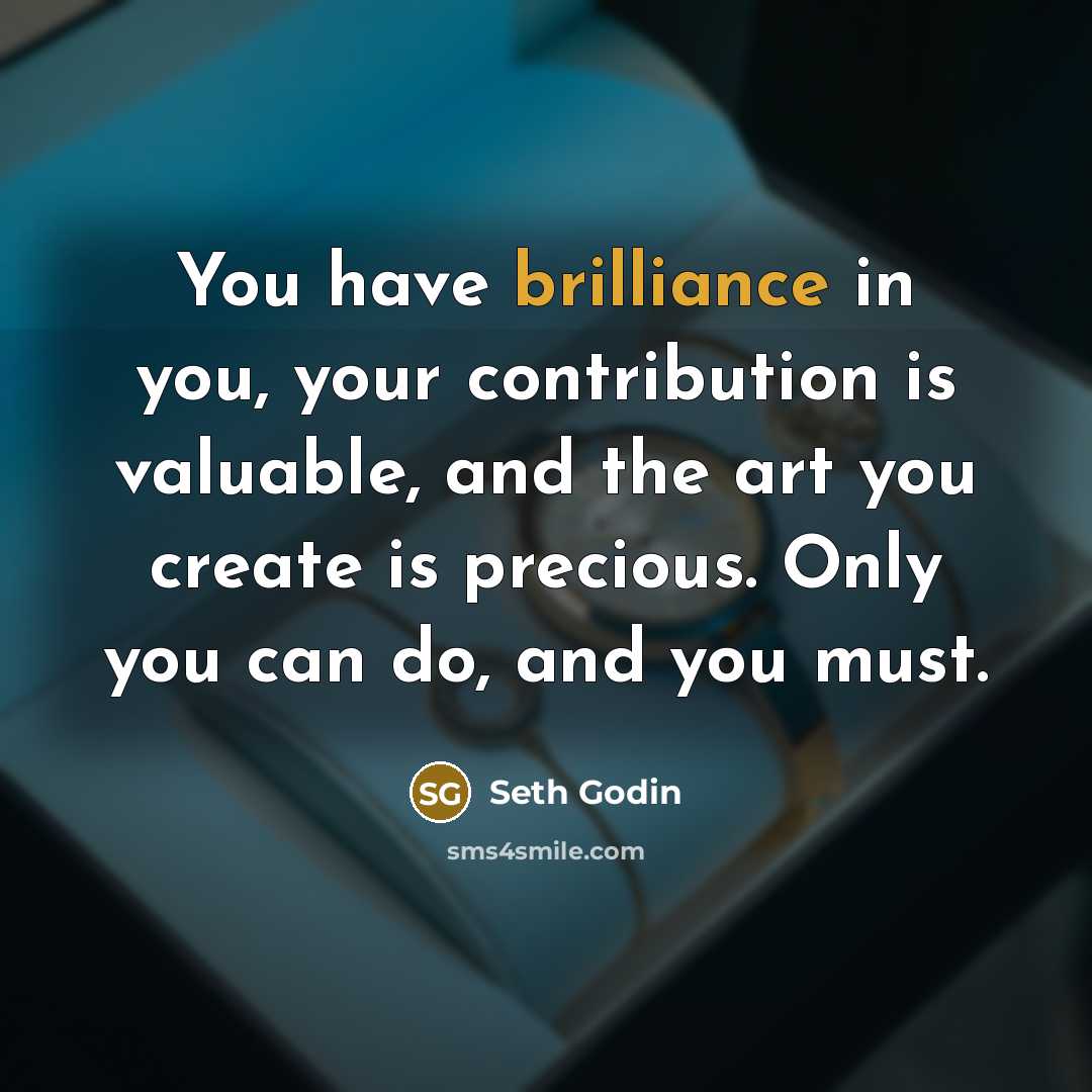 “You have brilliance in you, your contribution is valuable, and…” quote by Seth Godin