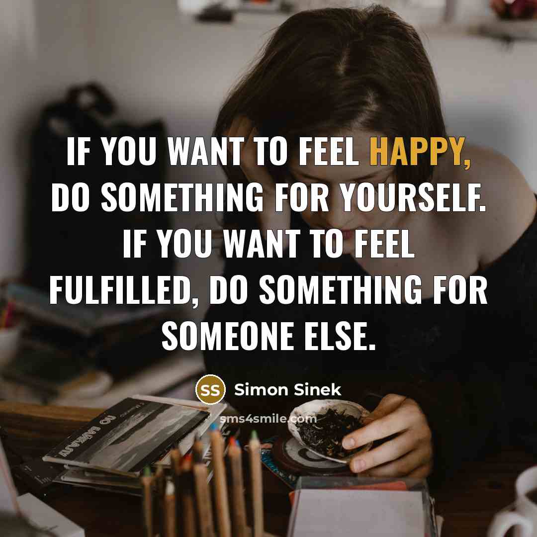 “If you want to feel happy, do something for yourself.…” quote by Simon Sinek
