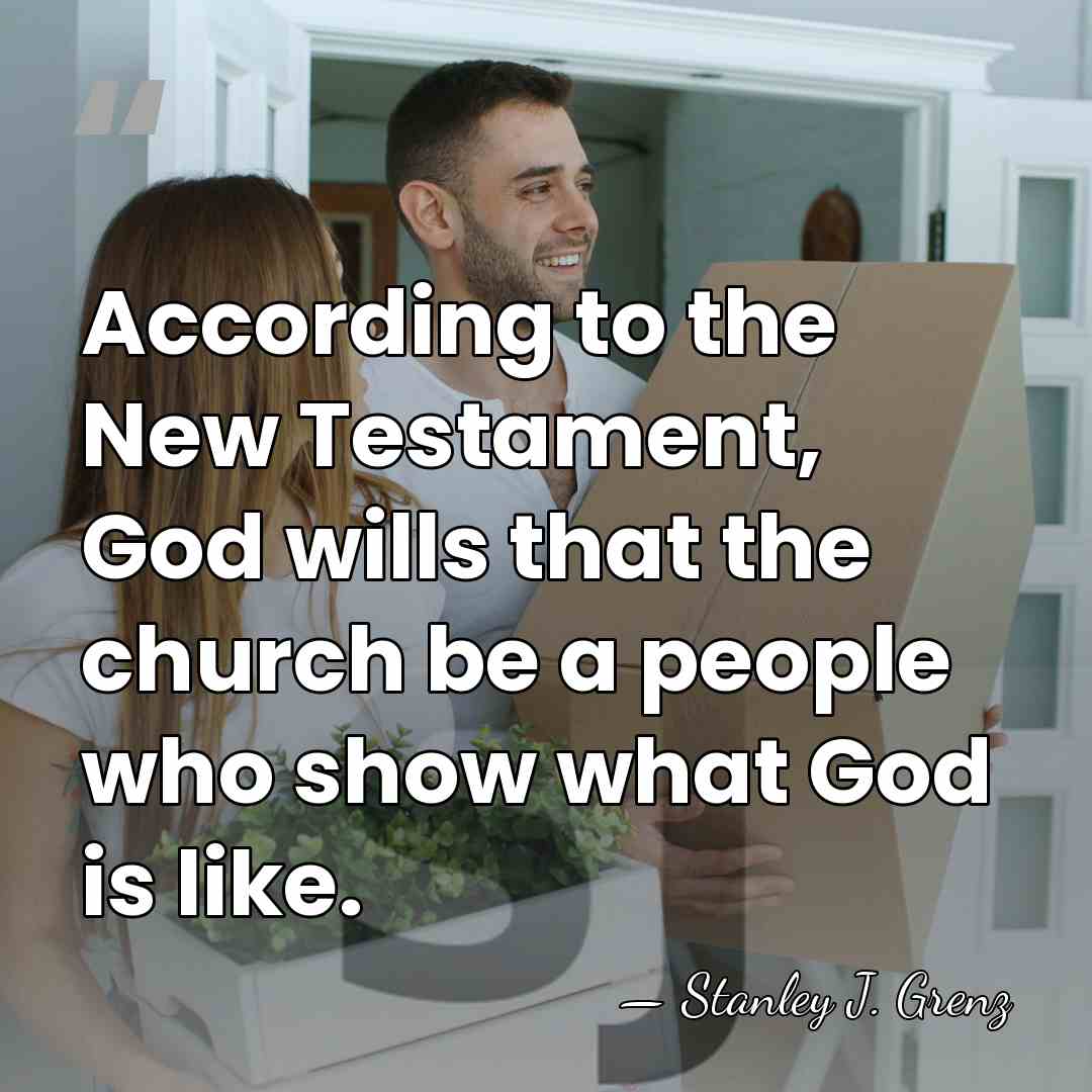 According to the New Testament, God wills that the church be a&hellip; - Stanley J. Grenz