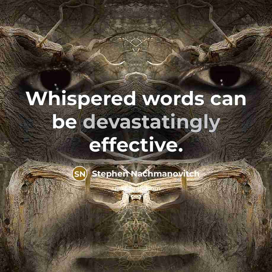 “Whispered words can be devastatingly effective.” quote by Stephen Nachmanovitch