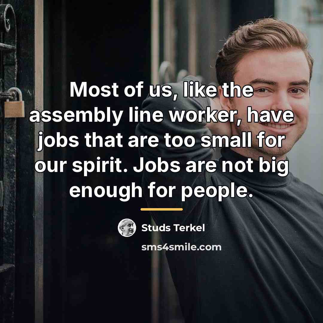 “Most of us, like the assembly line worker, have jobs…” quote by Studs Terkel