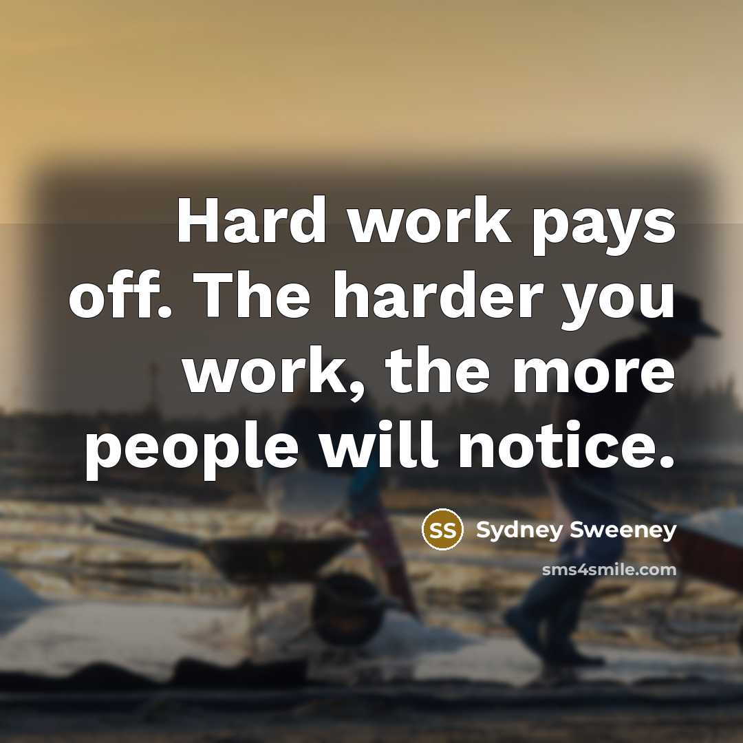 “Hard work pays off. The harder you work, the more…” quote by Sydney Sweeney