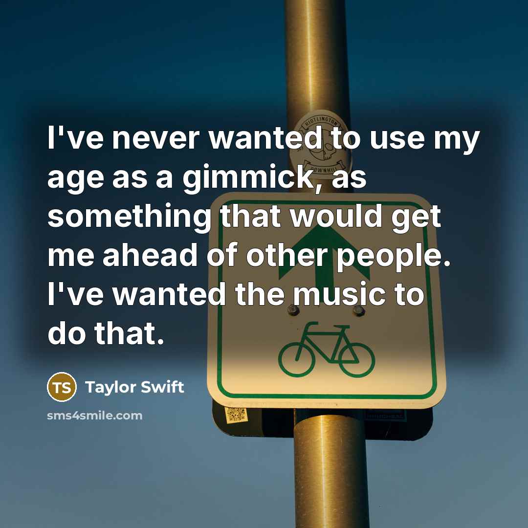 “I've never wanted to use my age as a gimmick,…” quote by Taylor Swift