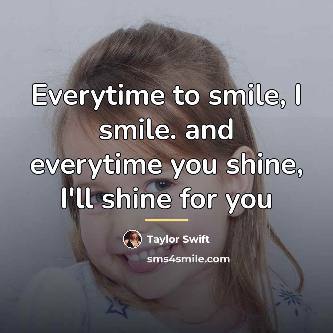 “Everytime to smile, I smile. and everytime you shine, I'll…” quote by Taylor Swift