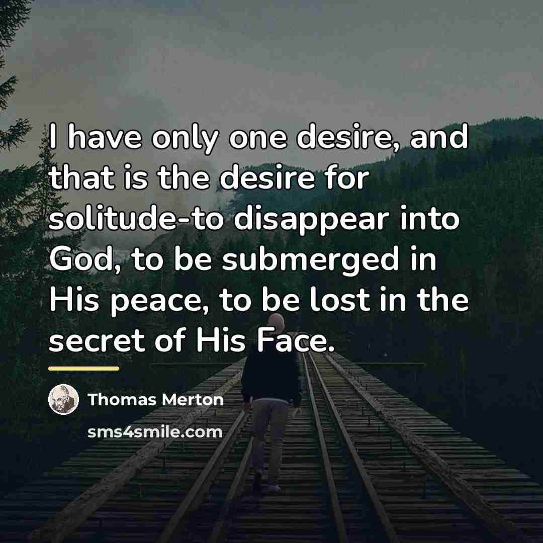 “I have only one desire, and that is the desire…” quote by Thomas Merton