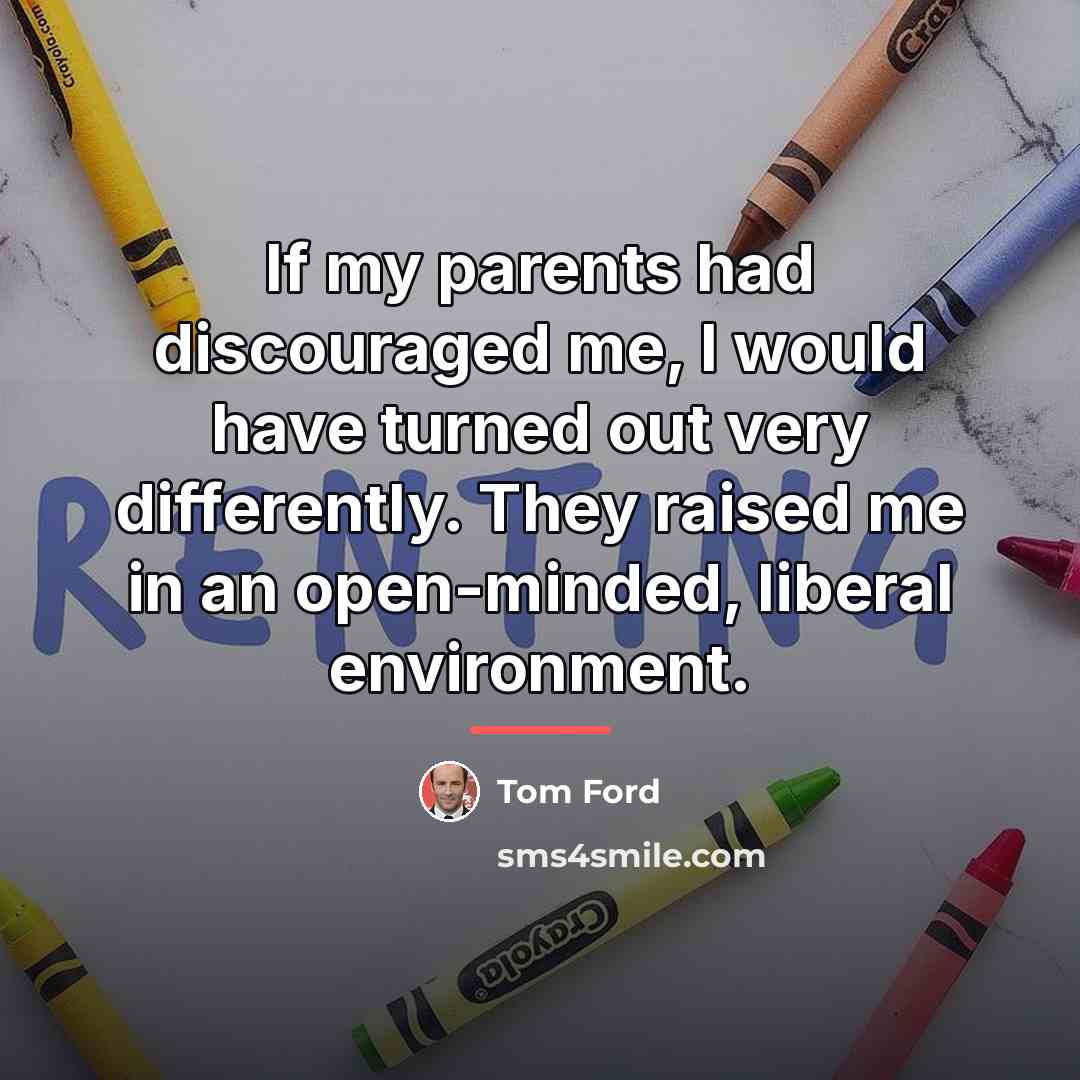 “If my parents had discouraged me, I would have turned…” quote by Tom Ford