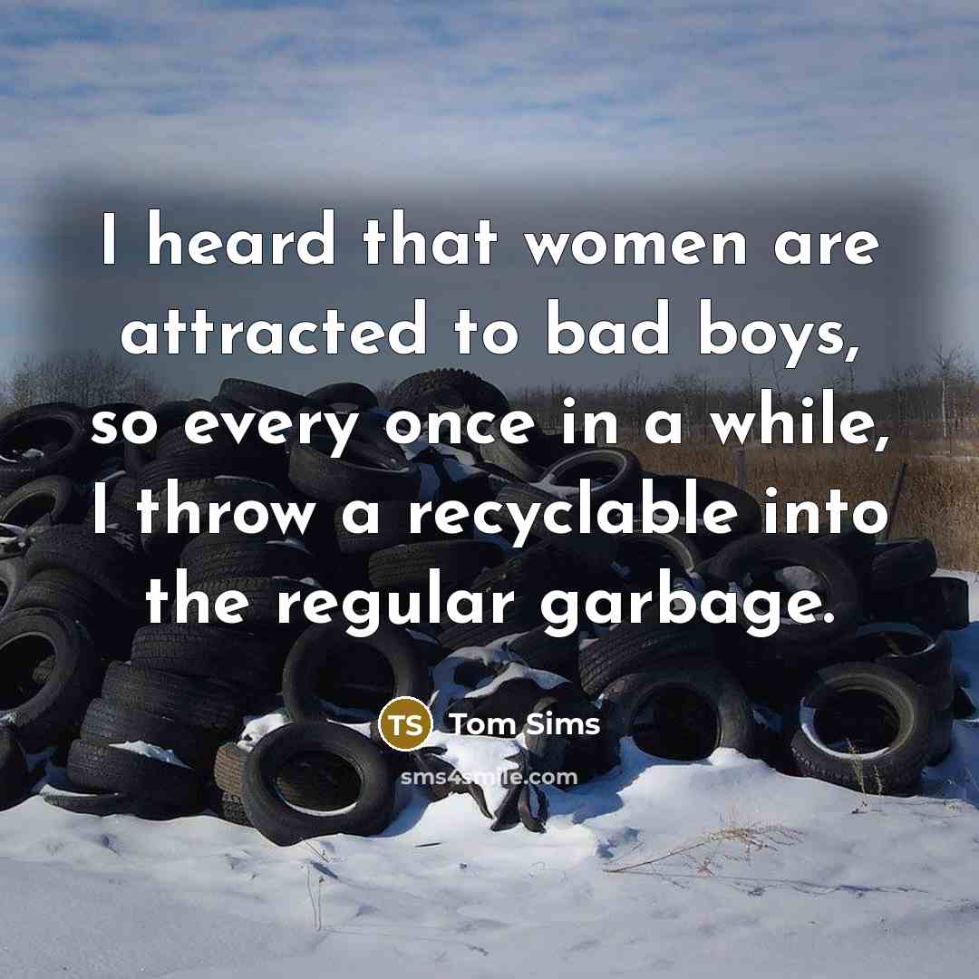 “I heard that women are attracted to bad boys, so…” quote by Tom Sims