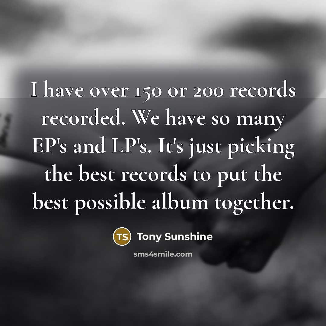 “I have over 150 or 200 records recorded. We have…” quote by Tony Sunshine