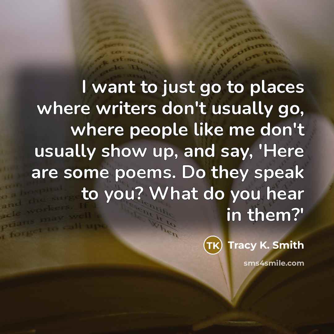 “I want to just go to places where writers don't…” quote by Tracy K. Smith