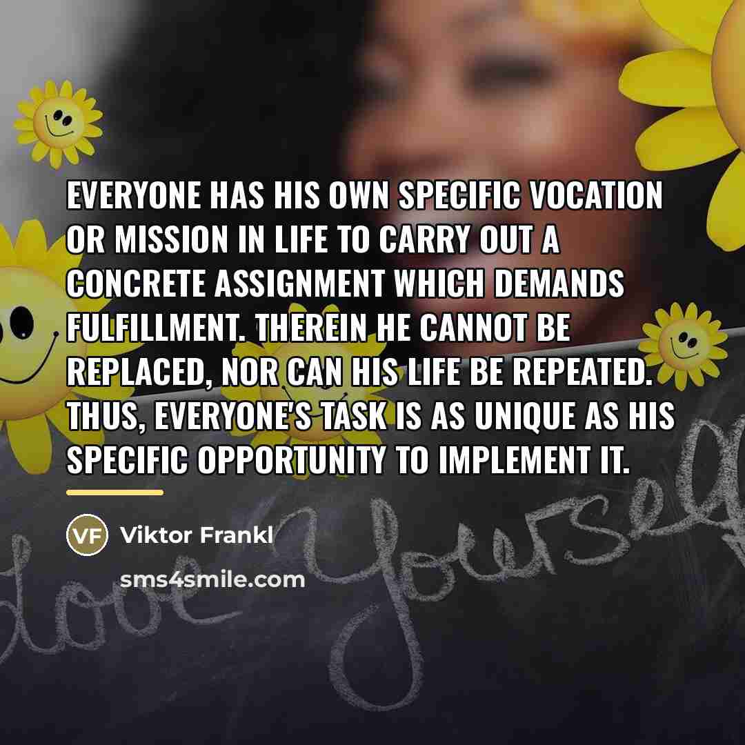 “Everyone has his own specific vocation or mission in life…” quote by Viktor Frankl