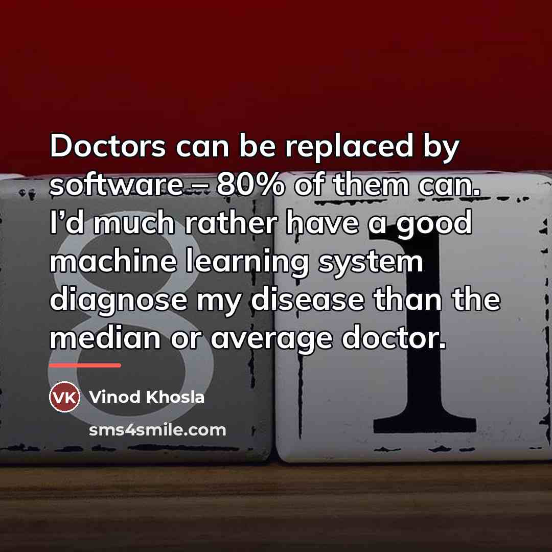 “Doctors can be replaced by software – 80% of them…” quote by Vinod Khosla