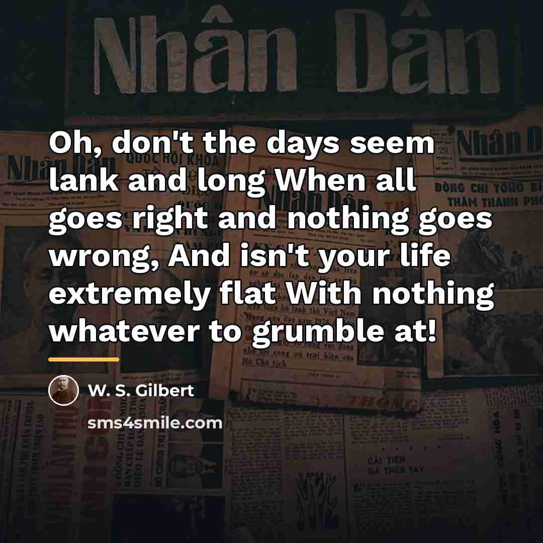 “Oh, don't the days seem lank and long When all…” quote by W. S. Gilbert