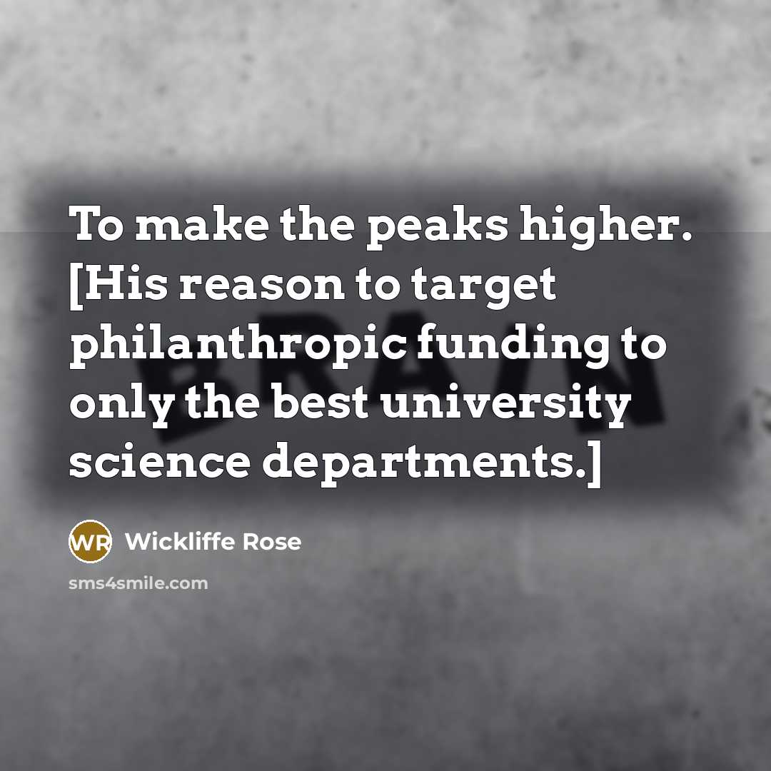 “To make the peaks higher. [His reason to target philanthropic…” quote by Wickliffe Rose