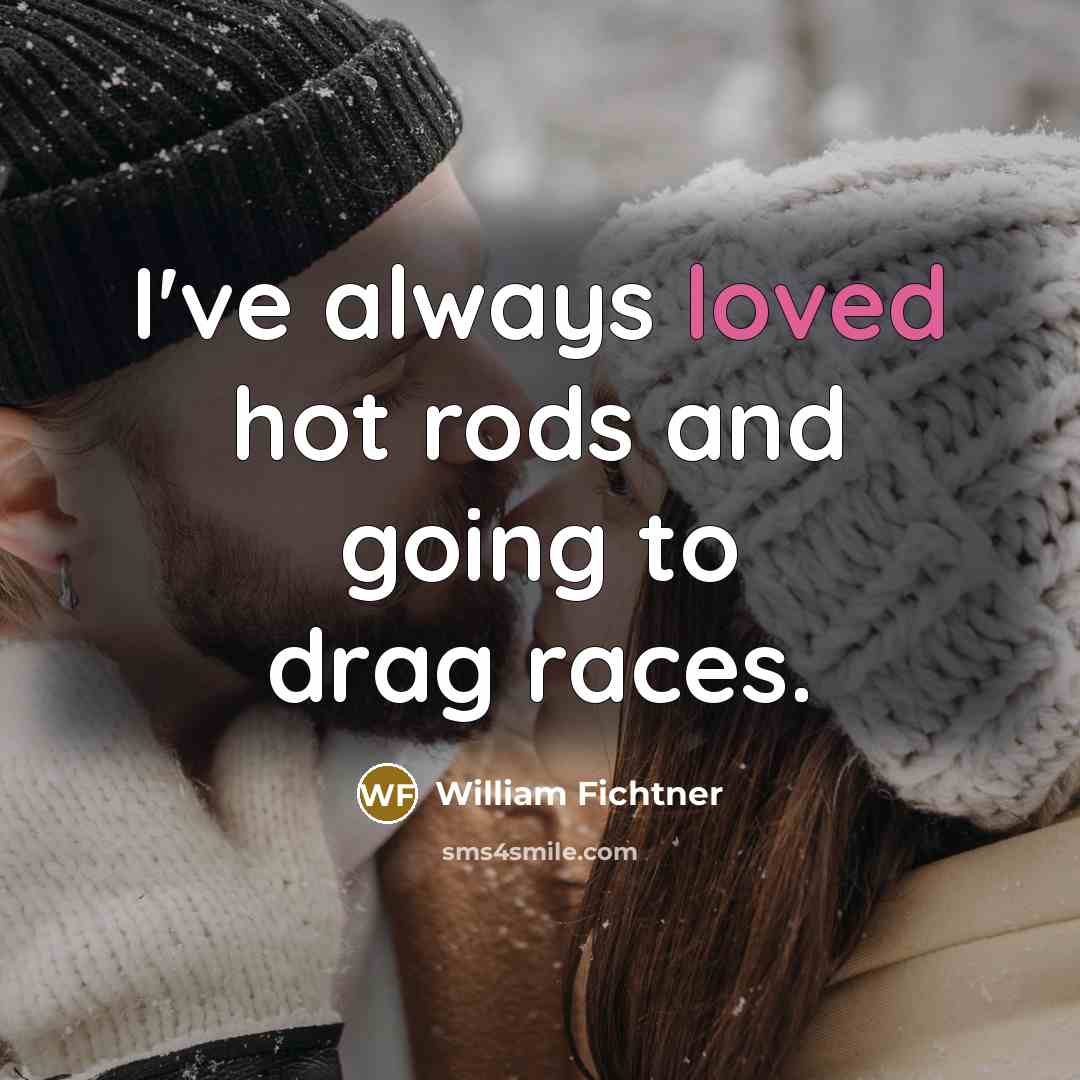 “I've always loved hot rods and going to drag races.…” quote by William Fichtner