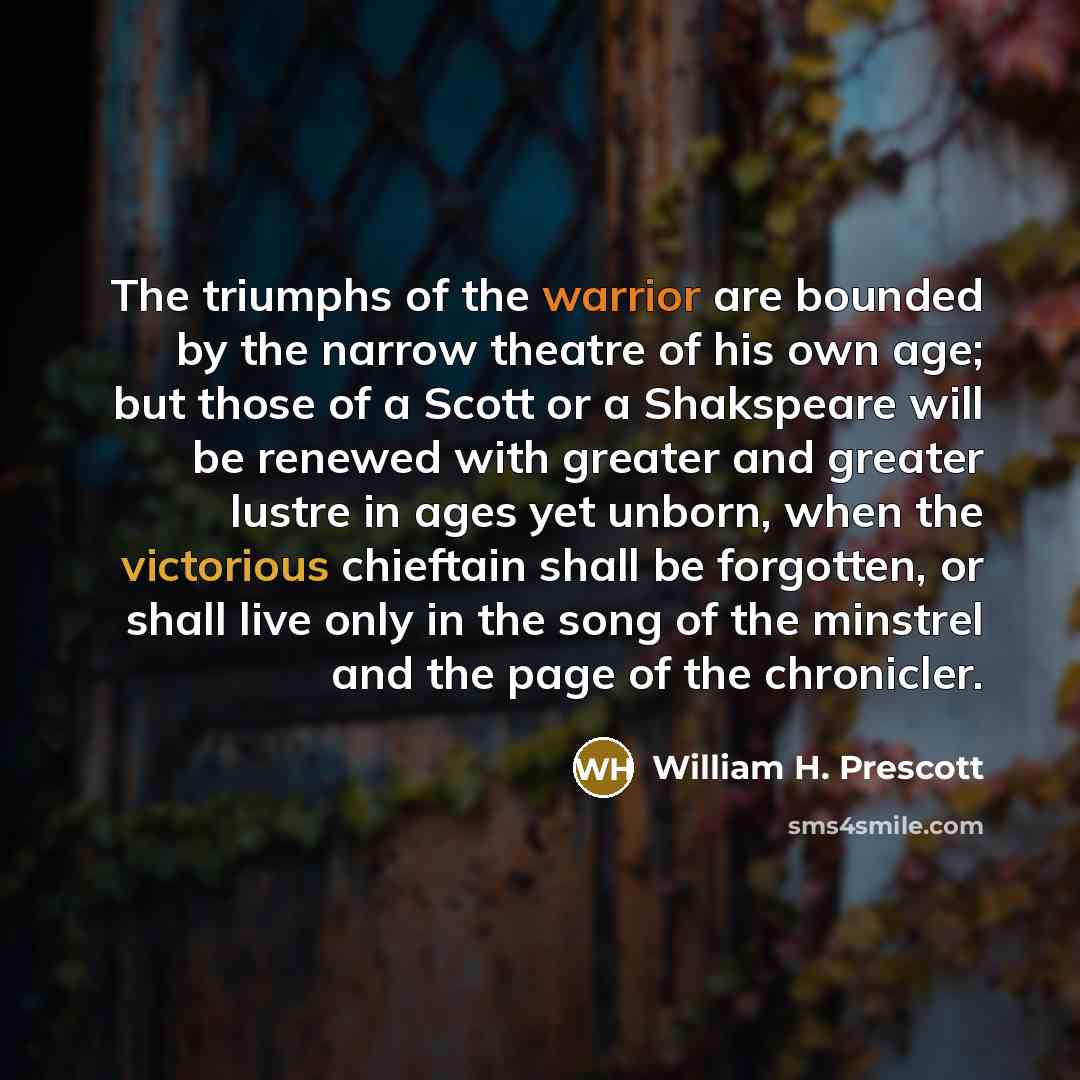 “The triumphs of the warrior are bounded by the narrow…” quote by William H. Prescott