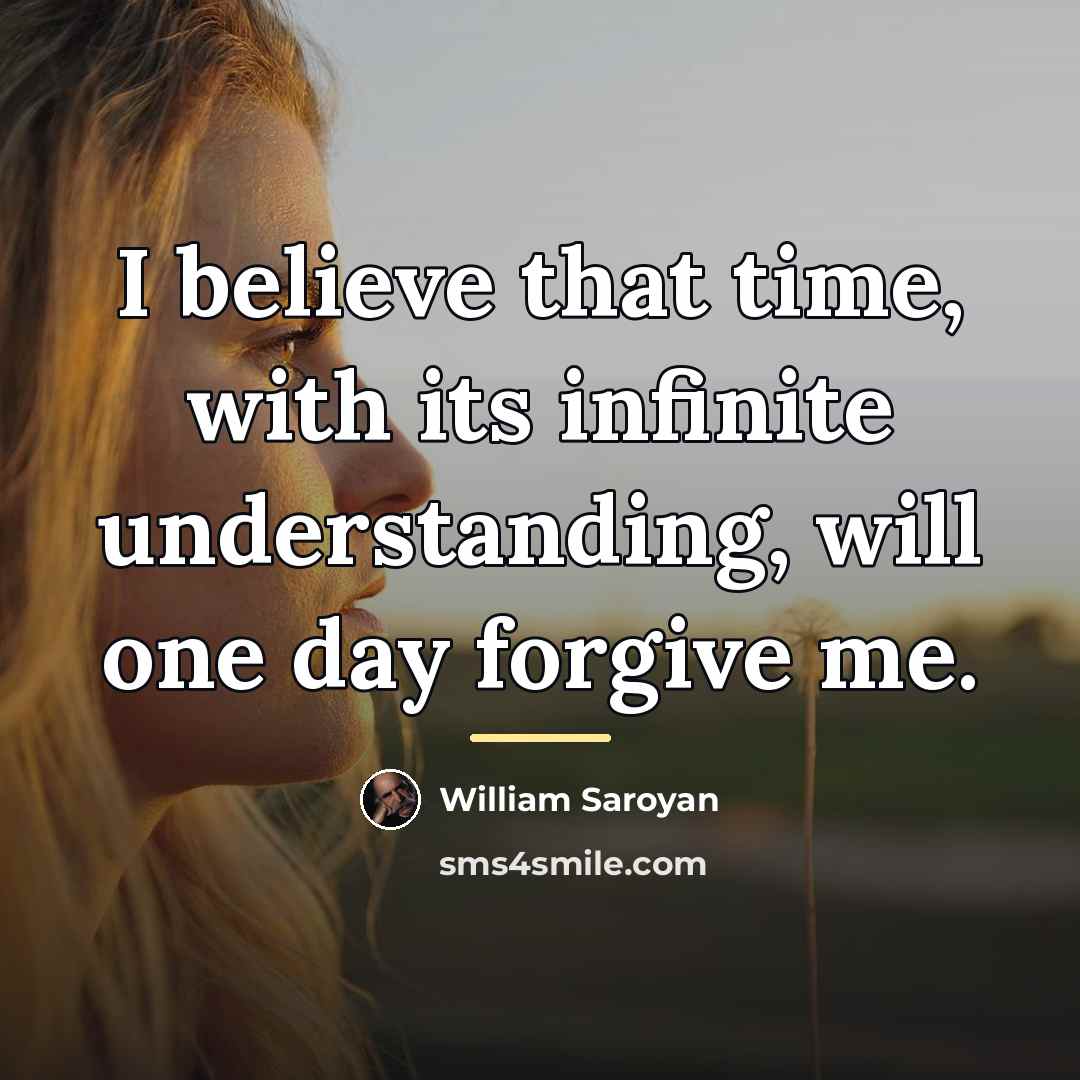 “I believe that time, with its infinite understanding, will one…” quote by William Saroyan