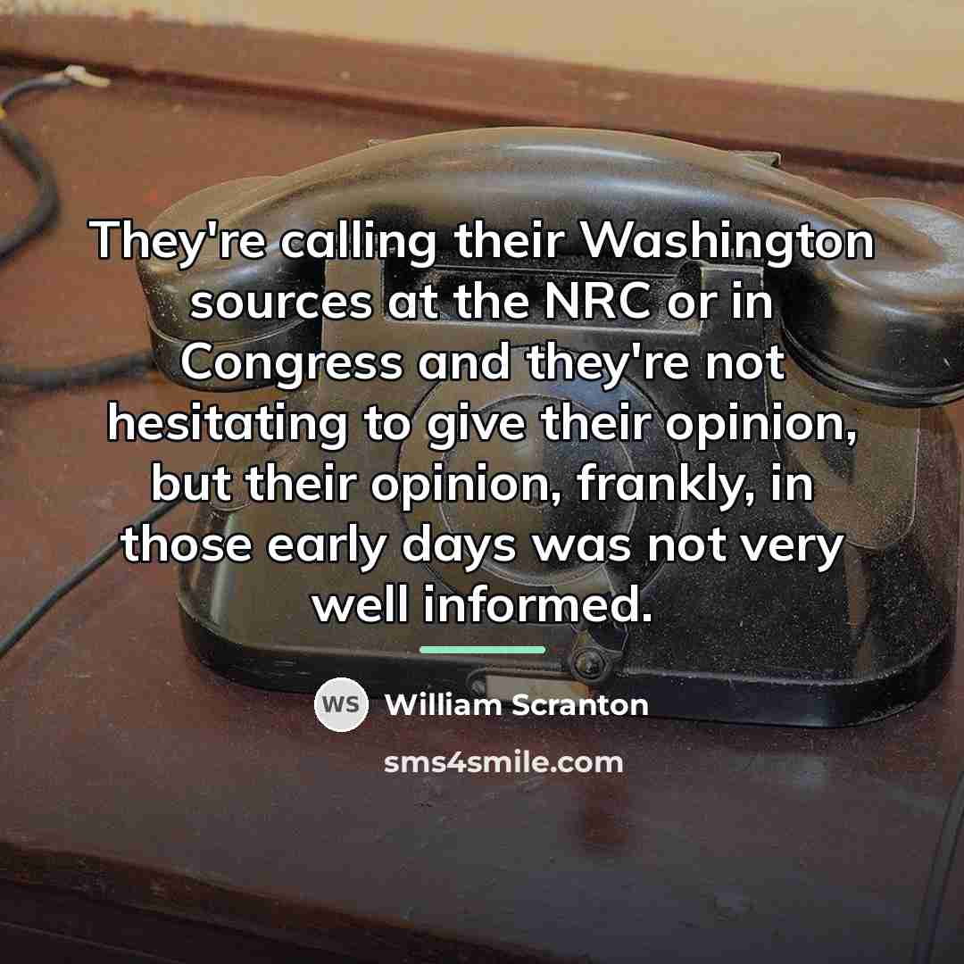“They're calling their Washington sources at the NRC or in…” quote by William Scranton
