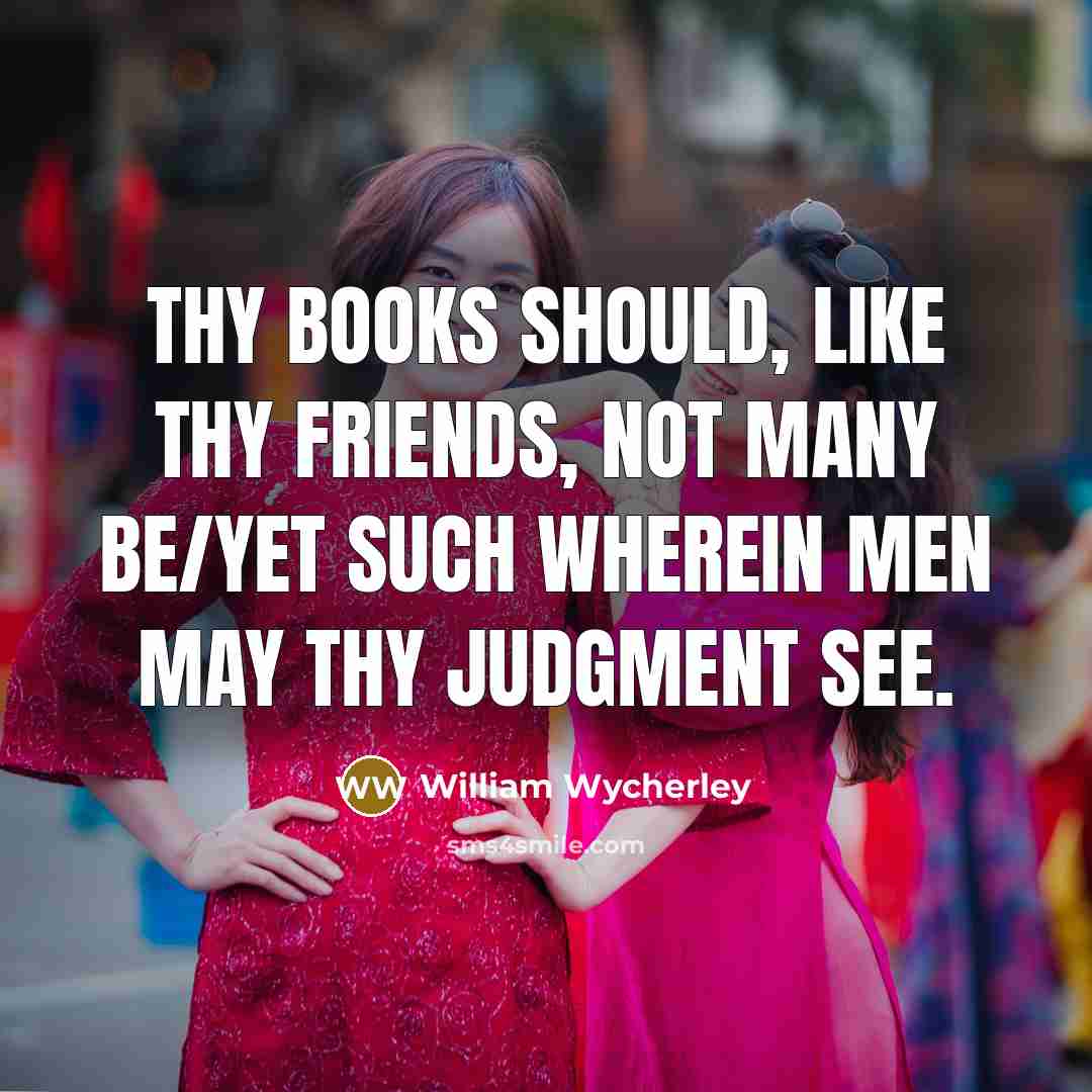 “Thy books should, like thy friends, not many be/Yet such…” quote by William Wycherley